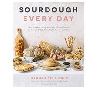 Sourdough Every Day: Your Guide to Using Active and Discard Starter for Artisan Bread, Rolls, Pasta, Sweets and More