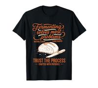sourdough Fermenting Solves Problems Trust The Process Bread T-Shirt