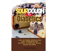 Sourdough for Diabetics: Low-Glycemic Breads and Easy Fermentation Recipes to Support Blood Sugar Balance + Gluten Free & Dairy Alternatives