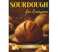 Sourdough for Everyone: From beginner to expert: master natural leavening with starter care and foolproof recipes for bread, pizza, focaccia, and ... the welcoming aroma of freshly baked bread.
