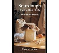 Sourdough for the Rest of Us: Perfection Not Required