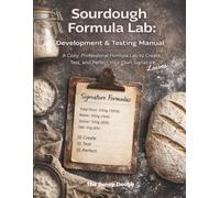 Sourdough Formula Lab: Recipe Development & Testing Workbook to Create, Track, and Perfect Your Own Signature Loaves (Advanced Sourdough and Cottage Bakers Collection)