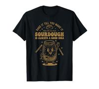 Sourdough is Always A Good Idea Bread Baking T-Shirt
