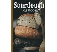 Sourdough Log Book: Bread Making Journal of Starters and Loaves for Artisan Bakers, Beginners and Experts