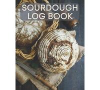 Sourdough Log Book: Sourdough Loaf Recipe Notebook for Artisan Bakers (Sourdough Bread Baking Supplies)