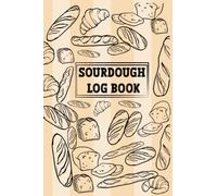 Sourdough Logbook: Track and Record Your Sourdough Baking Projects in This Sourdough Baker's Journal | Sourdough Journal For Bread Making | A Great ... And Bakers| Sourdough Bread Baking Supplies.