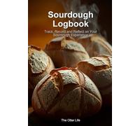 Sourdough Logbook: Track, Record and Reflect on Your Sourdough Experience