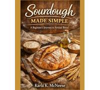 Sourdough Made Simple: A Beginner's Journey to Artisan Bread