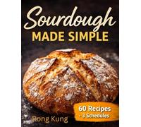 SOURDOUGH MADE SIMPLE: One Starter, One Dough-Breads from Around the World with Foolproof Schedules and No-Waste Discard Recipes