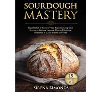 Sourdough Mastery 15 in 1: Traditional & Gluten-Free Breadmaking with Starters, Artisan Loaves, Discard Recipes, Desserts & Zero-Waste Methods (Baking)
