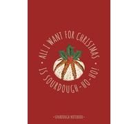 Sourdough Notebook - All I Want for Christmas is Sourdough-ho-ho!: Artisan Bread Gift, Festive Journal, 60 Sheets (120 Pages), 6" x 9"