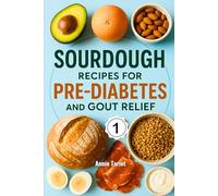 Sourdough Recipes for Pre-Diabetes and Gout Relief: (1)