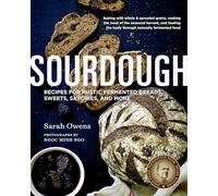 Sourdough: Recipes for Rustic Fermented Breads, Sweets, Savories, and More