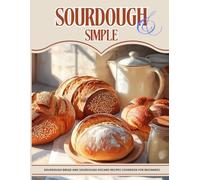 Sourdough & Simple: Sourdough Bread and Sourdough Discard recipes cookbook for beginners (Happy Kitchen)