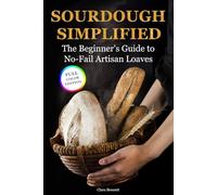 Sourdough Simplified: The Beginner's Guide to No-Fail Artisan Loaves (The Artisan Sourdough Collection)