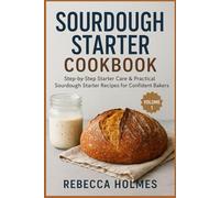 Sourdough Starter Cookbook: Step-by-Step Starter Care & Practical Sourdough Starter Recipes for Confident Bakers (Sourdough Starter Baking Guide)