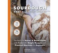 Sourdough That Actually Works: The Real-Life Starter & Bread Guide with Foolproof, Simple Recipes and Practical Shortcuts for Beginners.