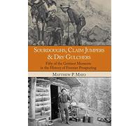 Sourdoughs, Claim Jumpers & Dry Gulchers: Fifty Of The Grittiest Moments In The History Of Frontier Prospecting, First Edition