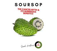Soursop: The Cancer Cure Myth and its Numerous Health Benefits