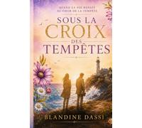 SOUS LA CROIX DES TEMPÊTES: Quand la foi renaît au cœur de la tempête