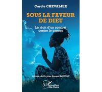 Sous la faveur de Dieu: Le récit d’un combat contre le cancer (Harmattan Côte-d'Ivoire)