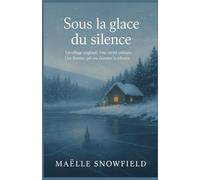 Sous la glace du silence: Un roman d’hiver à la fois mystérieux et lumineux, qui parle de mémoire, d’amour, de résilience… et de ce qu’il faut de courage pour briser le silence.