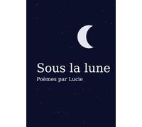 Sous la lune: Poèmes par Lucie
