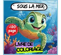 Sous la mer - Livre de coloriage: Plus de 120 pages d’animaux marins adorables à colorier
