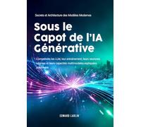 Sous le Capot de l’IA Générative: Secrets et Architecture des Modèles Modernes | Comprendre les LLM, leur entraînement, leurs neurones internes et leurs capacités multimodales expliquées clairement