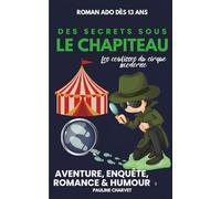 Sous le Chapiteau des Secrets: Aventure, enquête, romance & humour - Roman ado dès 13 ans Dans les coulisses du cirque moderne