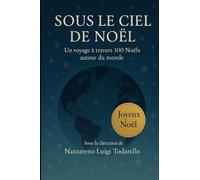 SOUS LE CIEL DE NOËL: Un voyage à travers 100 Noëls autour du monde