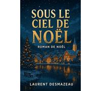 SOUS LE CIEL DE NOËL: Une romance bouleversante et lumineuse, où les flocons cachent des cicatrices, mais où la magie de Noël offre une seconde chance. (MYSTÈRES ET LÉGENDES DE NOËL)