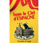 Sous le Ciel d'ESPAGNE : Mon Cahier de Voyage: Journal de Bord pour Explorer et Noter Vos Aventures. Pour adulte & enfant. Carnet pratique ... souvenirs Inoubliables d’un voyage mémorable.
