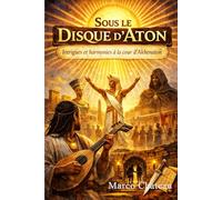 SOUS LE DISQUE D'ATON: Intrigues et harmonies à la cour d’Akhenaton