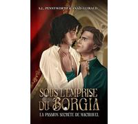 Sous l'emprise du Borgia - La passion secrète de Nicolas Machiavel: Une dark romance historique entre deux hommes célèbres au coeur de la Renaissance italienne (Collection Licencieuse)