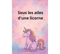 Sous les ailes d'une licorne (images couleur): Un roman jeunesse pour les enfants sensibles, rêveurs et audacieux !