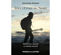 Sous l'Étoile du Nord: 1100 kilomètres à travers la Laponie sauvage, version illustrée avec les photographies de l'auteur.