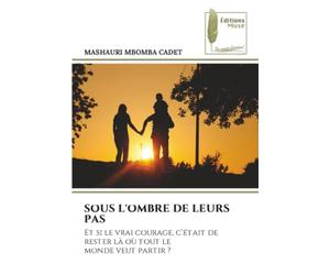 SOUS L'OMBRE DE LEURS PAS: Et si le vrai courage, c’était de rester là où tout le monde veut partir ?