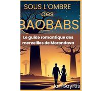 SOUS L'OMBRE DES BAOBABS: Le guide romantique des merveilles de Morondava