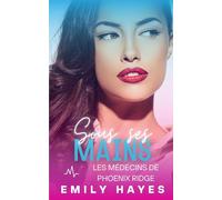 Sous ses mains: Romance médicale lesbienne - Enemies to Lovers entre chirurgiennes, pleine de tension, de passion et de happy end garanti (Les médecins de Phoenix Ridge)