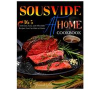 SOUS VIDE AT HOME COOKBOOK: 365 Delicious, Easy, and Affordable Recipes You Can Make at Home