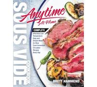 Sous Vide Cookbook Anytime At Home: Complete Effortless Low-Temperature Easy and Simple Meals for Slow Cook Immersion Circulator Recipes Every Day: Volume 1 (Best Complete Effortless Sous Vide)