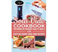 Sous Vide Cookbook: Preparing Restaurant-Quality Meals with Easy Delicious Sous Vide Recipes