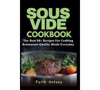 Sous Vide Cookbook: Sous Vide Made Easy: The Best 60+ Recipes for Crafting Restaurant-Quality Meals Every Day