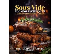SOUS VIDE COOKING TECHNIQUES: A GUIDE FOR PROFESSIONAL CHEFS: CULINARY MUSEUM BY CHEF MOHAMED ABDELL