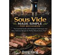 Sous Vide Made Simple for Beginners: The Essential Guide with Foolproof Techniques and Easy Recipes for Perfect Results Every Time