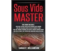 Sous Vide Master: Getting Started With Vacuum-Sealed Cooking, Delicious Recipes For Easy Cooking At Home, Modern Techniques for Perfect Cooking ... Low-Temperature Immersion Circulator Guide