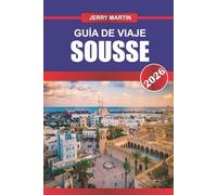 SOUSSE GUÍA DE VIAJE 2026: Descubre gemas ocultas, monumentos históricos, consejos de viaje y experiencias vacacionales inolvidables