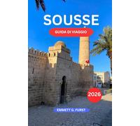 SOUSSE GUIDA DI VIAGGIO 2026: Resort costieri, mercati storici della città vecchia, cibo tunisino e pianificazione di viaggi facile per i visitatori alla prima esperienza