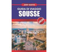 SOUSSE GUIDA DI VIAGGIO 2026: Scopri gemme nascoste, monumenti storici, consigli di viaggio ed esperienze di vacanza indimenticabili